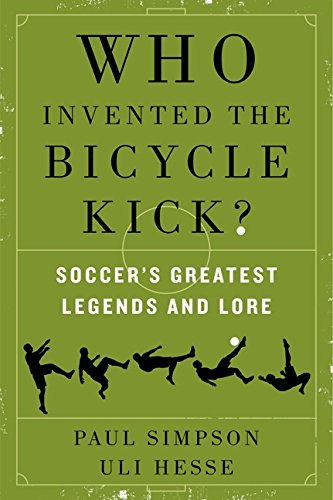 Who Invented the Bicycle Kick?: Soccer's Greatest Legends and Lore Who Invented the Bicycle Kick?: Soccers Greatest Legends and Lore