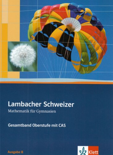 Lambacher-Schweizer - Mathematik für Gymnasien - Gesamtband Oberstufe mit CAS. Ausgabe B Lambacher-Schweizer - Mathematik für Gymnasien - Gesamtband Oberstufe mit CAS. Ausgabe B