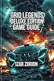  GRID Legends: Deluxe Edition Game Guide: Optimize Your Career, Outsmart Your Rivals, and Learn Advanced Tactics (English Edition)