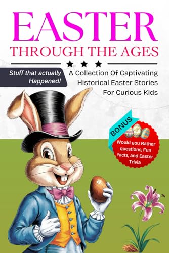 Easter Through the Ages: A collection of captivating historical easter stories for curious kids: Discover the fascinating events