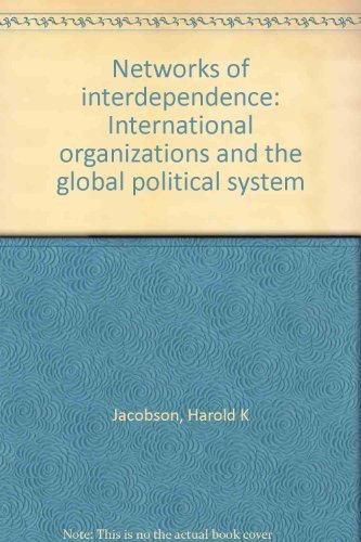 Networks of interdependence: International organizations and the global political system