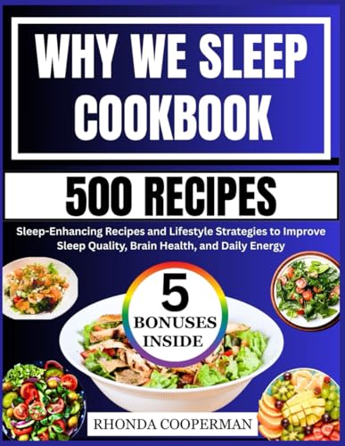 Why We Sleep Cookbook: Sleep-Enhancing Recipes and Lifestyle Strategies to Improve Sleep Quality, Brain Health, and Daily Energy