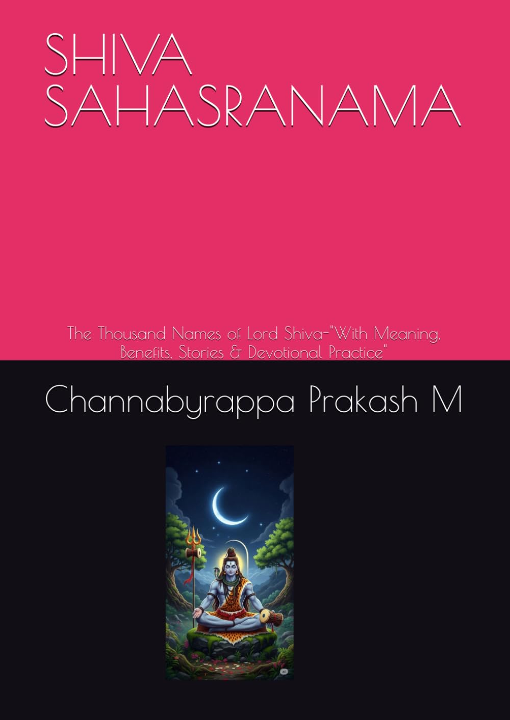 SHIVA SAHASRANAMA: The Thousand Names of Lord Shiva-"With Meaning, Benefits, Stories & Devotional Practice"