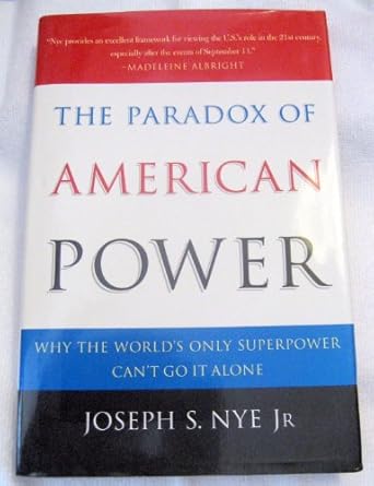 The Paradox of American Power: Why the World's Only Superpower Can't Go It Alone