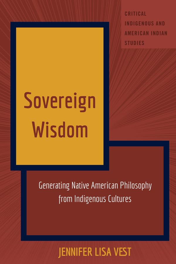 Sovereign Wisdom: Generating Native American Philosophy from Indigenous Cultures      Kindle Edition