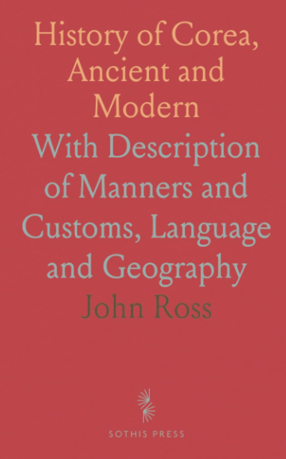 History of Corea, Ancient and Modern: With Description of Manners and Customs, Language and Geography