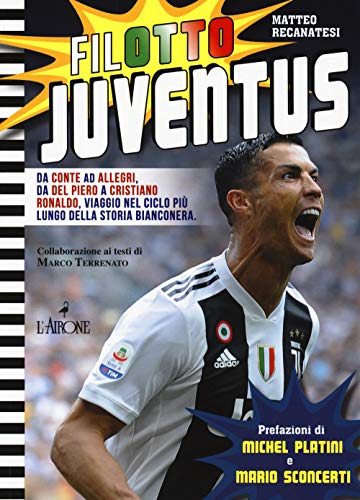  Filotto Juventus. Da Conte ad Allegri, da Del Piero a Cristiano Ronaldo, viaggio nel ciclo più lungo della storia bianconera