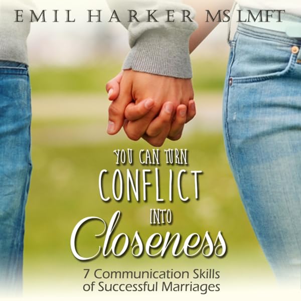 You Can Turn Conflict into Closeness: 7 Communication Skills of Successful Marriages