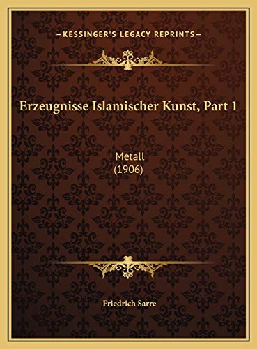 Erzeugnisse Islamischer Kunst, Part 1: Metall (1906) (German Edition)