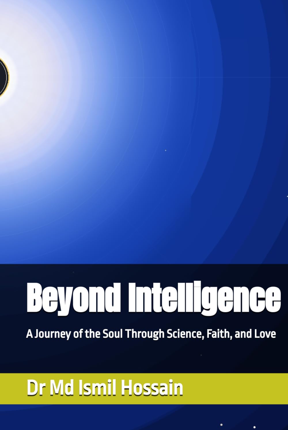 Beyond Intelligence: A Journey of the Soul Through Science, Faith, and Love