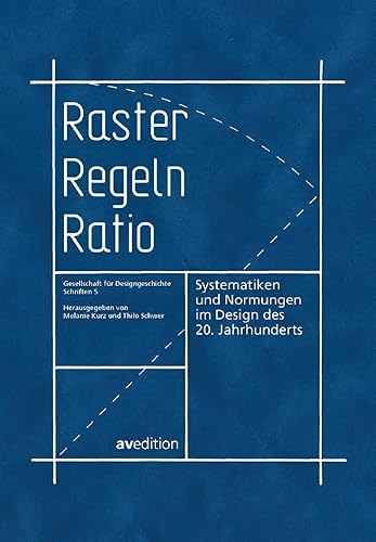 Raster, Regeln, Ratio: Systematiken und Normungen im Design des 20. Jahrhunderts (Gesellschaft für Designgeschichte Schriften)