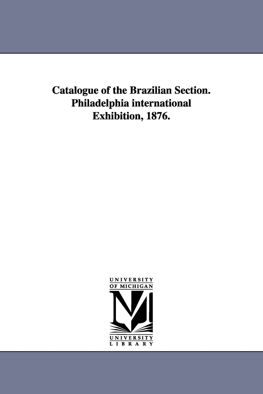 Catalogue of the Brazilian section. Philadelphia International Exhibition, 1876.