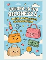 Colora la tua ricchezza — Borse iconiche e frasi motivazionali per manifestare la tua vita da sogno (Italian Edition) B0F5MPQ866 Book Cover