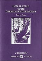 How It Feels To Be Chemically Dependent 0935908331 Book Cover