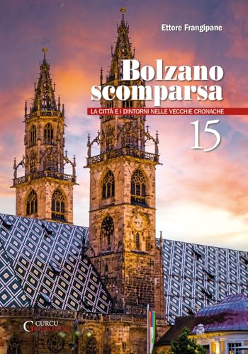 Bolzano scomparsa. La città e i dintorni nelle vecchie cronache (Vol. 15