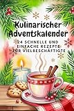 Kulinarischer Adventskalender: 24 schnelle und einfache Rezepte für die Adventszeit | Weihnachts Kochbuch & Geschenkidee ür Vielbeschäftigte