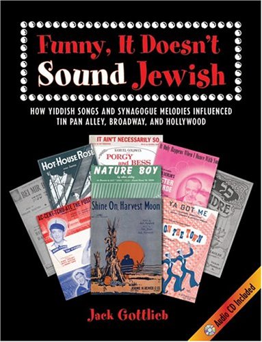 Funny, It Doesn't Sound Jewish: How Yiddish Songs and Synagogue Melodies Influenced Tin Pan Alley, B