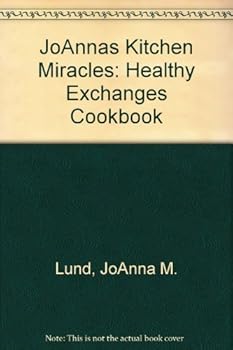 JoAnna's Kitchen Miracles: A Healthy Exchange Cookbook