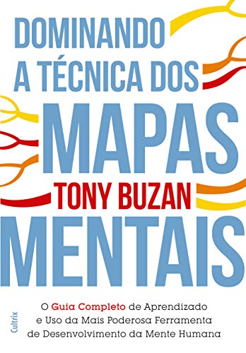 Dominando a Técnica dos Mapas Mentais: Guia Completo de Aprendizado e o uso da Mais Poderosa Ferramenta de Desenvolvimento da Mente Humana