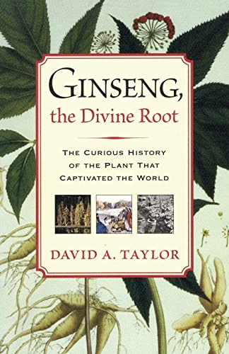 Ginseng, the Divine Root: The Curious History of the Plant That Captivated the World