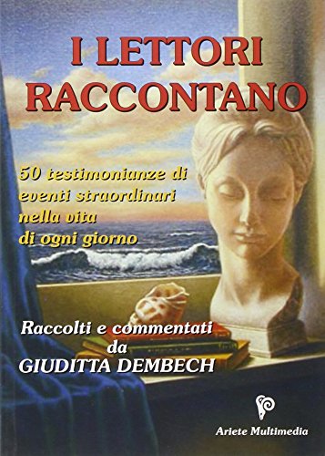 I Lettori Raccontano. 50 Testimonianze Di Eventi Straordinari