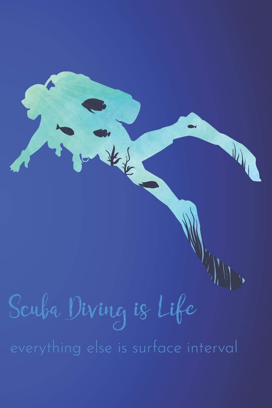 Scuba Diving Is Life, Everything Else Is Surface Interval: Scuba Diving Log Book with Unique Interior 6" x 9" 120 pages. Diver's Log Book Journal for Training, Certification and Leisure