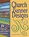 Church Banner Designs: 72 Unique Ideas Using Calico, Batik & Other Cotton Prints