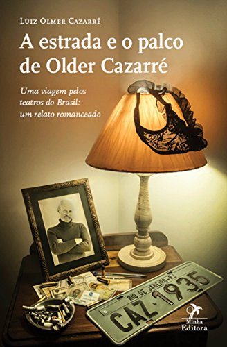 A estrada e o palco de Older Cazarré: Uma viagem pelos teatros do Brasil: um relato romanceado