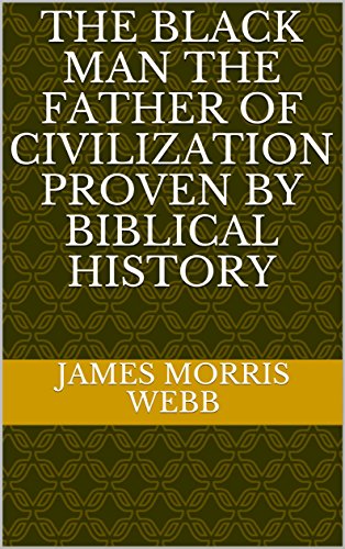 The Black Man the Father of Civilization Proven by Biblical History (English Edition)