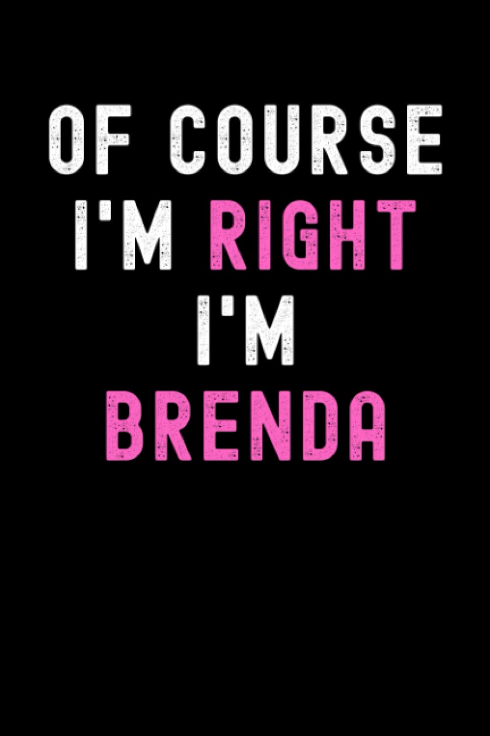 Of Course I'm Right I'm Brenda: Custom Journal Notebook, Best Personalized Gift Idea For Brenda , Funny First Name Saying Make A Great Gift For ... Inches With 120 Pages , Glossy Finish Cover