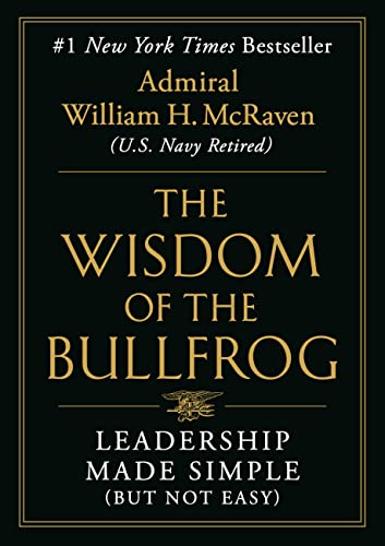 The Wisdom of the Bullfrog: Leadership Made Simple (But Not Easy) by [Admiral William H. McRaven]