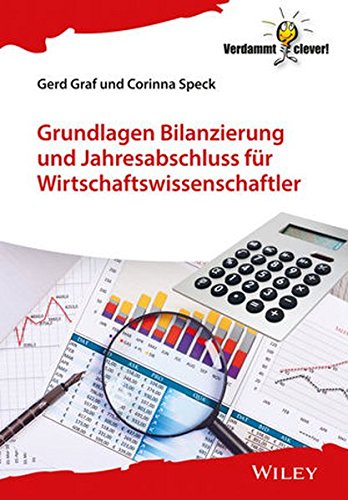 Grundlagen Bilanzierung und Jahresabschluss für Wirtschaftswissenschaftler (Verdammt clever!) Grundlagen Bilanzierung und Jahresabschluss für Wirtschaftswissenschaftler (Verdammt clever!)