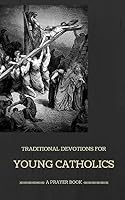 Traditional Devotions for Young Catholics: A Prayer Book 1503371646 Book Cover