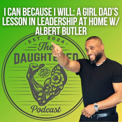 I Can Because I Will: A Girl Dad&rsquo;s Lesson in Leadership at Home w/ Albert Butler cover art