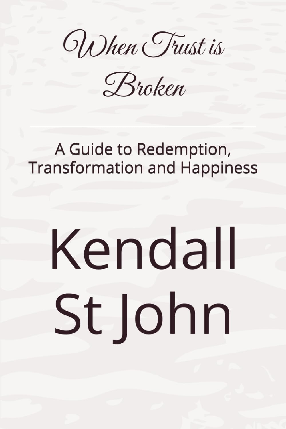 When Trust is Broken: A Guide to Redemption, Transformation and Happiness
