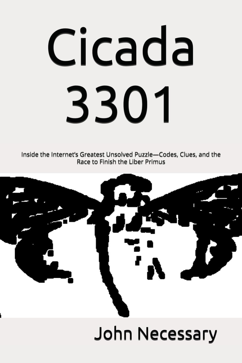 Cicada 3301: Inside the Internet’s Greatest Unsolved Puzzle—Codes, Clues, and the Race to Finish the Liber Primus (Unexplained Unsolved)