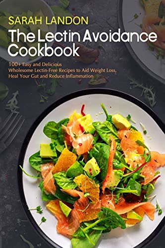 The Lectin Avoidance Cookbook: 99 Easy and Delicious Wholesome Lectin-Free Recipes to Aid Weight Loss, Heal Your Gut and Reduce Inflammation (Lectin Free Cookbooks)