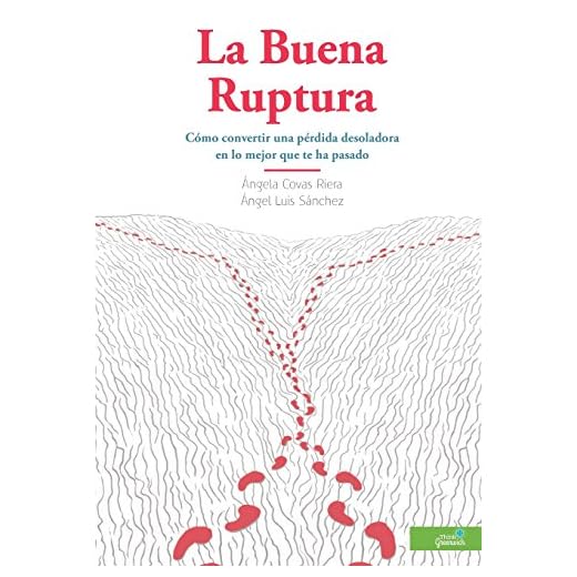 La Buena Ruptura: Cómo convertir una pérdida desoladora en lo mejor que te ha pasado