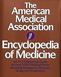 The American Medical Association Encyclopedia of Medicine: An A-Z Reference Guide to Over 5,000...