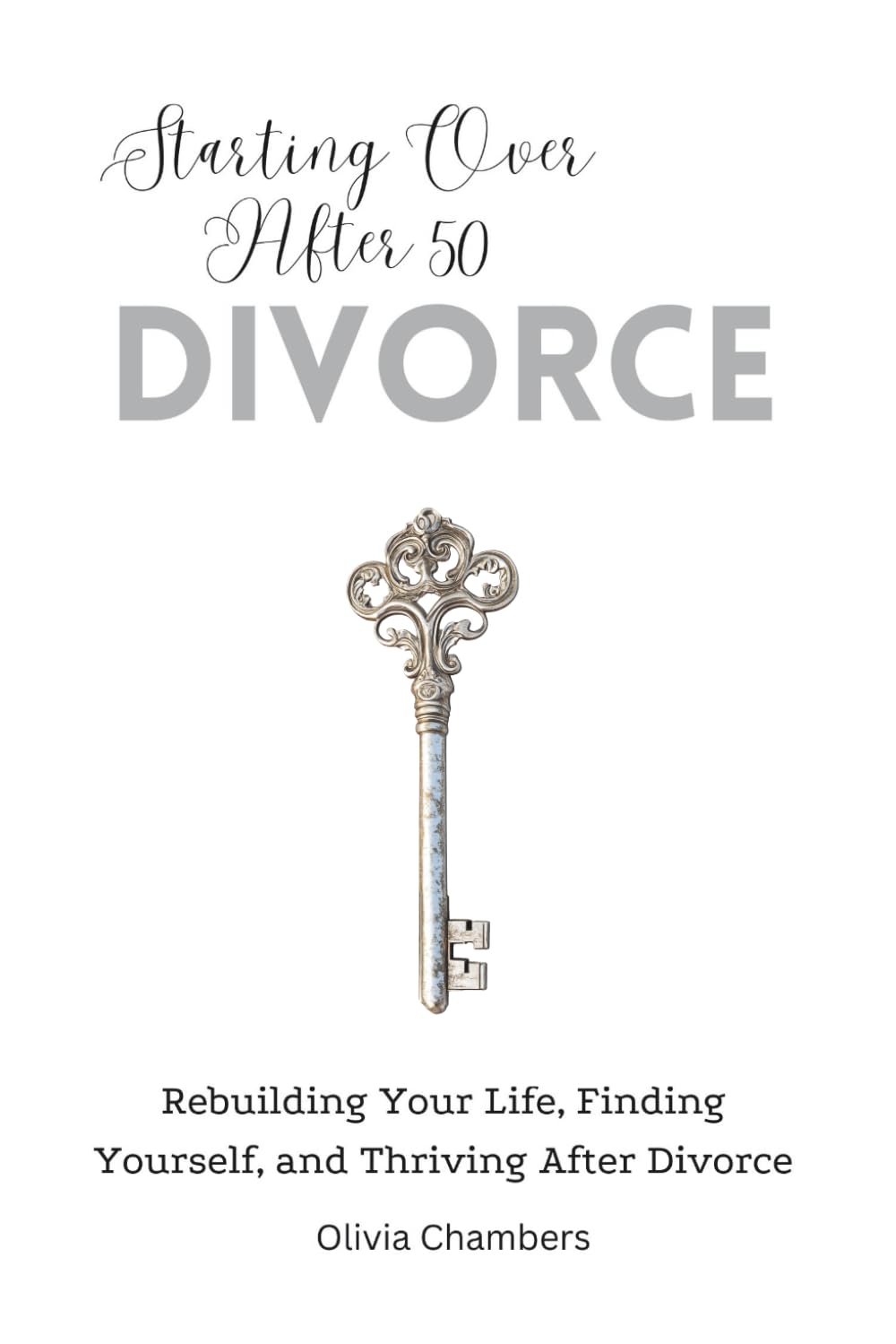 Starting Over After 50: Divorce: Rebuilding Your Life, Finding Yourself, and Thriving After Divorce