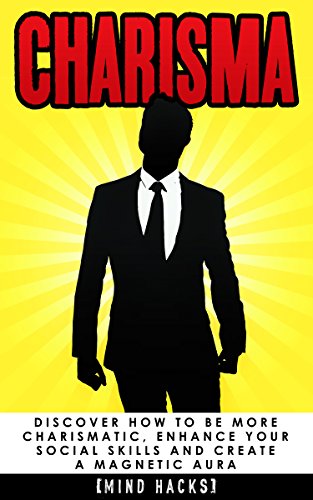 Charisma: Discover How to be More Charismatic, Enhance Your Social Skills and Create a Magnetic Aura: Confidence Hacks (Mind Hacks)