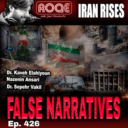 Roqe Ep. 426 - IRAN RISES - False Narratives - Dr. Kaveh Elahiyoun, Nazenin Ansari, Sepehr Vakil