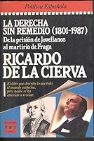 La derecha sin remedio (1801-1987): De la prisio´n de Jovellanos al martirio de Fraga (Epoca. Poli´tica espan~ola) (Spanish Edition) 8401333318 Book Cover