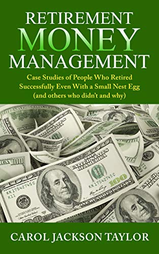 Retirement Money Management: Case Studies of People Who Retired Successfully Even With a Small Nest Egg (and others who didn\'t and why)