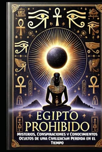 Egipto Prohibido: Misterios, Conspiraciones y Conocimientos Ocultos de una Civilización Perdida ...