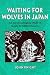 Waiting for Wolves in Japan: An Anthropological Study of People-Wildlife Relations