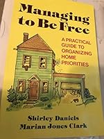 Managing to Be Free: A Practical Guide to Organizing Home Priorities 0801029732 Book Cover