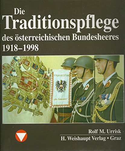 Die Traditionspflege des österreichischen Bundesheeres 1918-1998. Die Traditionspflege des österreichischen Bundesheeres 1918-1998.
