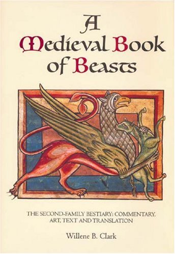 A Medieval Book of Beasts: The Second-Family Bestiary. Commentary, Art, Text And Translation A Medieval Book of Beasts: The Second-Family Bestiary. Commentary, Art, Text And Translation