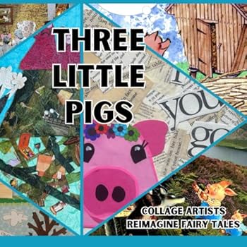Collage Artists Reimagine Fairy Tales: Three Little Pigs (Collage Chronicle Fairy Tales)